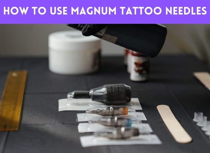 How to use magnum Tattoo Needles